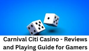 Read more about the article Carnival Citi Casino – Reviews and Playing Guide for Gamers