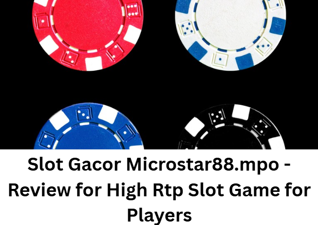 Read more about the article Slot Gacor Microstar88.mpo – Review for High Rtp Slot Game for Players